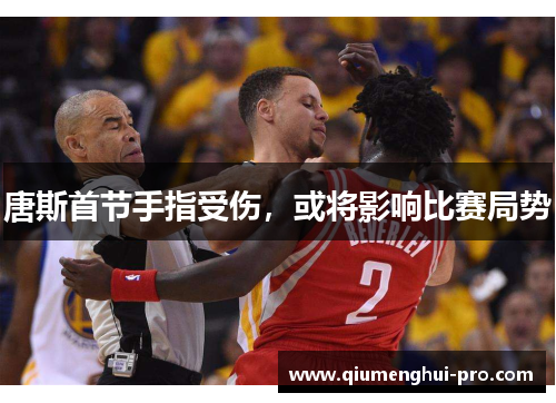 唐斯首节手指受伤，或将影响比赛局势