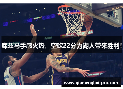 库兹马手感火热,空砍22分为湖人带来胜利!