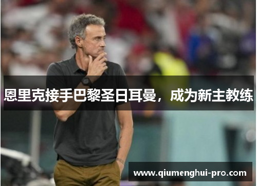 恩里克接手巴黎圣日耳曼，成为新主教练